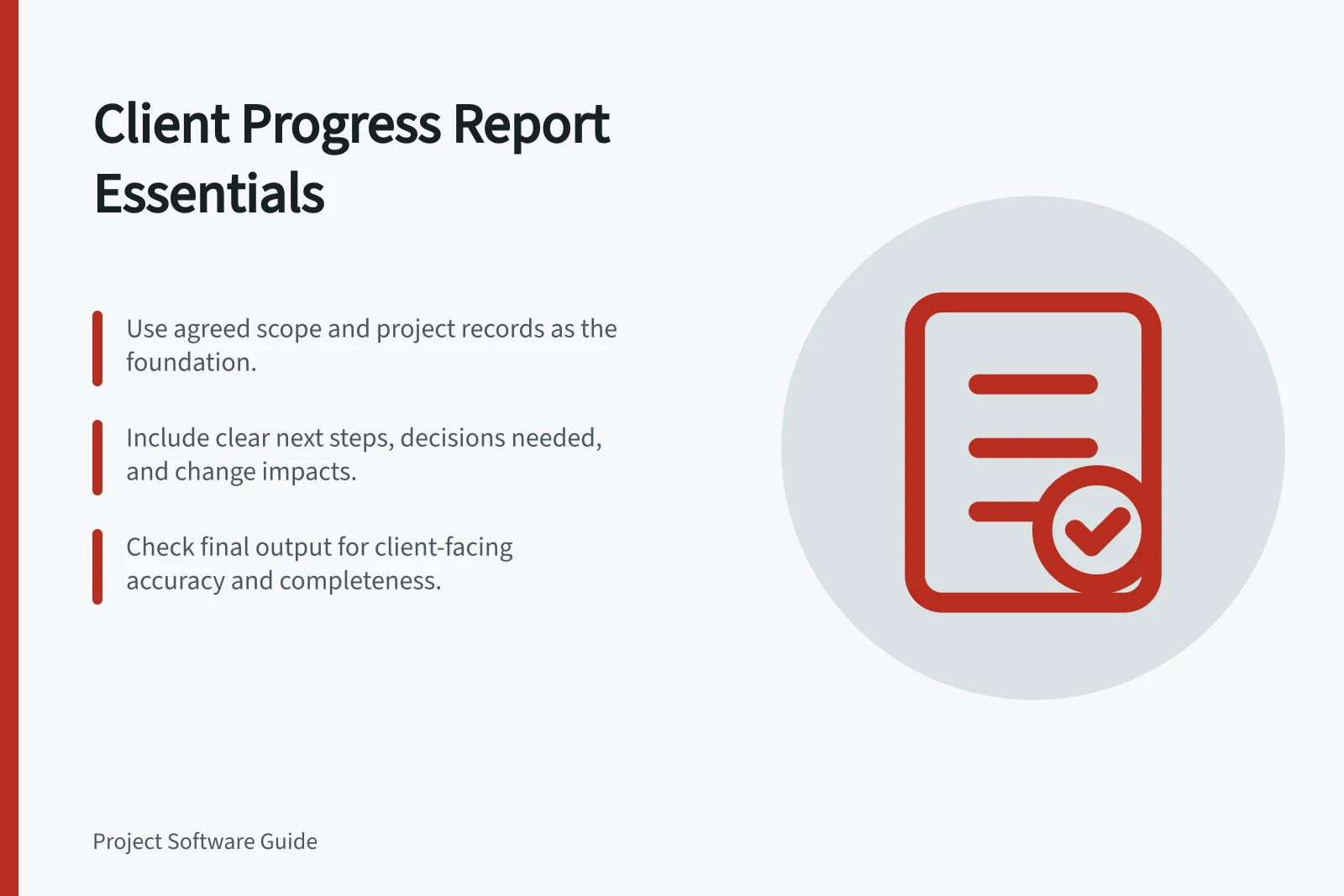 Client Progress Report Essentials: Use agreed scope and project records as the foundation.; Include clear next steps, decisions needed, and change impacts.; Check final output for client-facing accuracy and completeness.