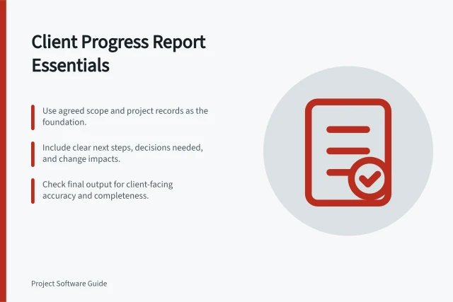 Client Progress Report Essentials: Use agreed scope and project records as the foundation.; Include clear next steps, decisions needed, and change impacts.; Check final output for client-facing accuracy and completeness. Building a client-facing project progress report