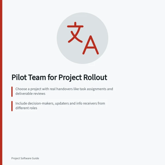 Pilot Team for Project Rollout: Choose a project with real handovers like task assignments and deliverable reviews; Include decision-makers, updaters and info receivers from different roles; Set clear start/end dates and track friction in daily work actions. Choosing a pilot team for a project management rollout