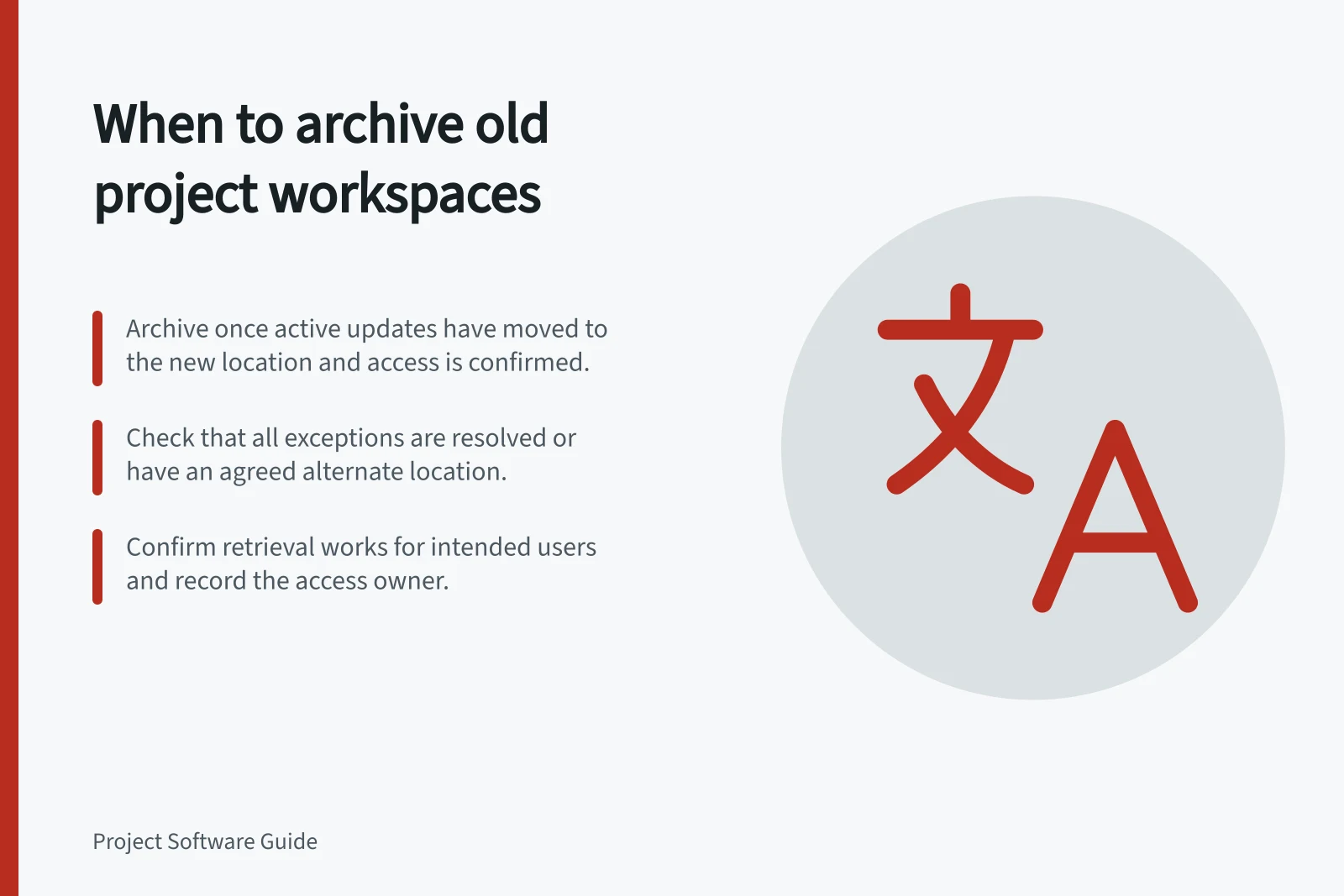 When to archive old project workspaces: Archive once active updates have moved to the new location and access is confirmed.; Check that all exceptions are resolved or have an agreed alternate location.; Confirm retrieval works for intended users and record the access owner.