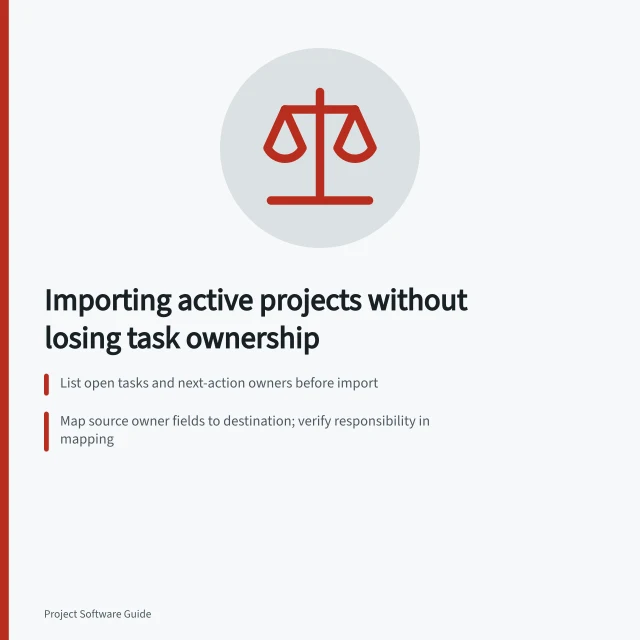 Importing active projects without losing task ownership: List open tasks and next-action owners before import; Map source owner fields to destination; verify responsibility in mapping; Test import with subtasks, unassigned tasks and changed emails. Importing active projects without losing task ownership