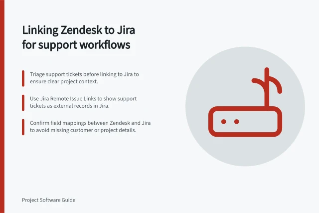 Linking Zendesk to Jira for support workflows: Triage support tickets before linking to Jira to ensure clear project context.; Use Jira Remote Issue Links to show support tickets as external records in Jira.; Confirm field mappings between Zendesk and Jira to avoid missing customer or project details. Passing support issues into a Jira project backlog