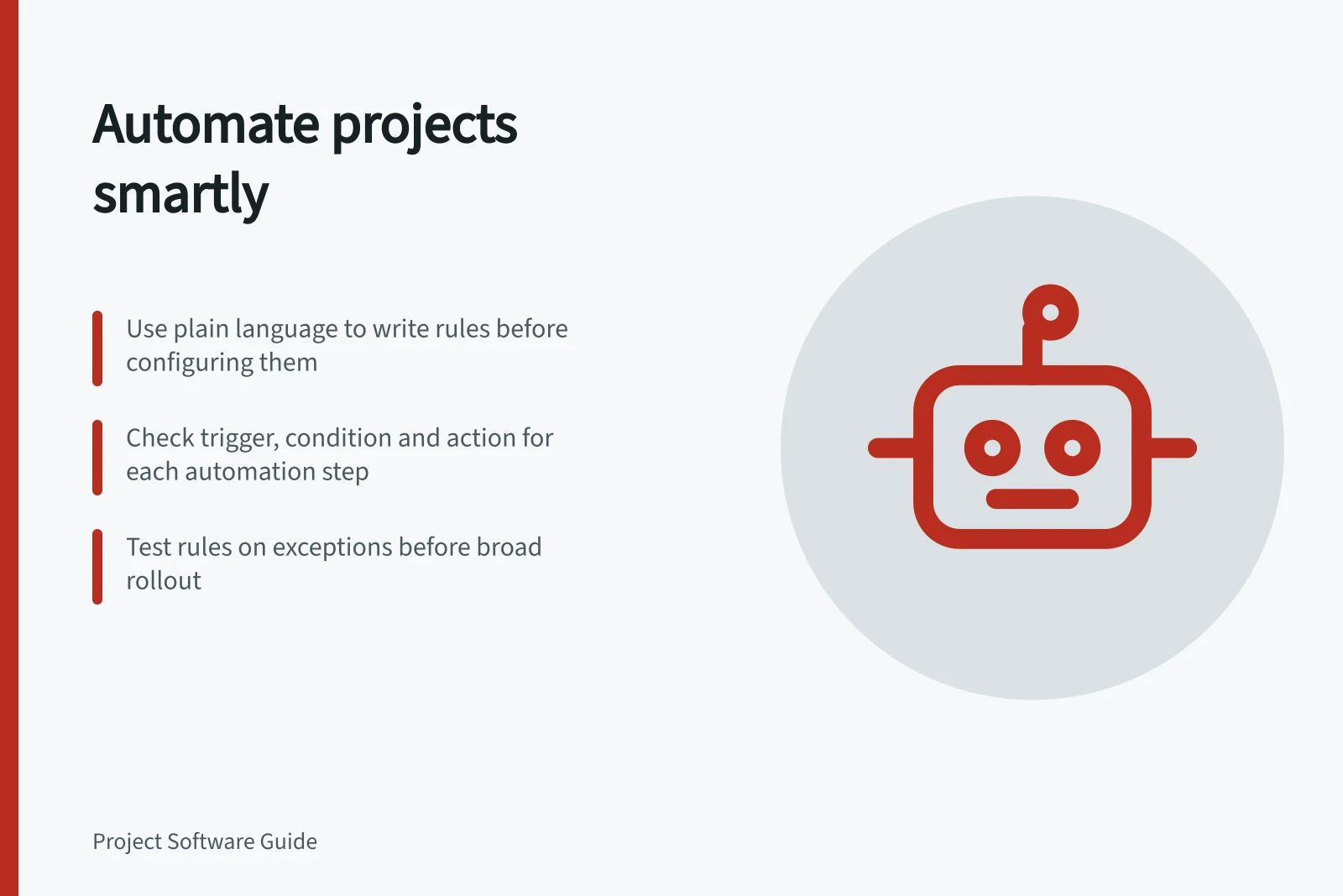 Automate projects smartly: Use plain language to write rules before configuring them; Check trigger, condition and action for each automation step; Test rules on exceptions before broad rollout