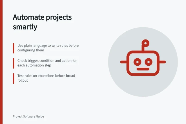 Automate projects smartly: Use plain language to write rules before configuring them; Check trigger, condition and action for each automation step; Test rules on exceptions before broad rollout. Project automation features