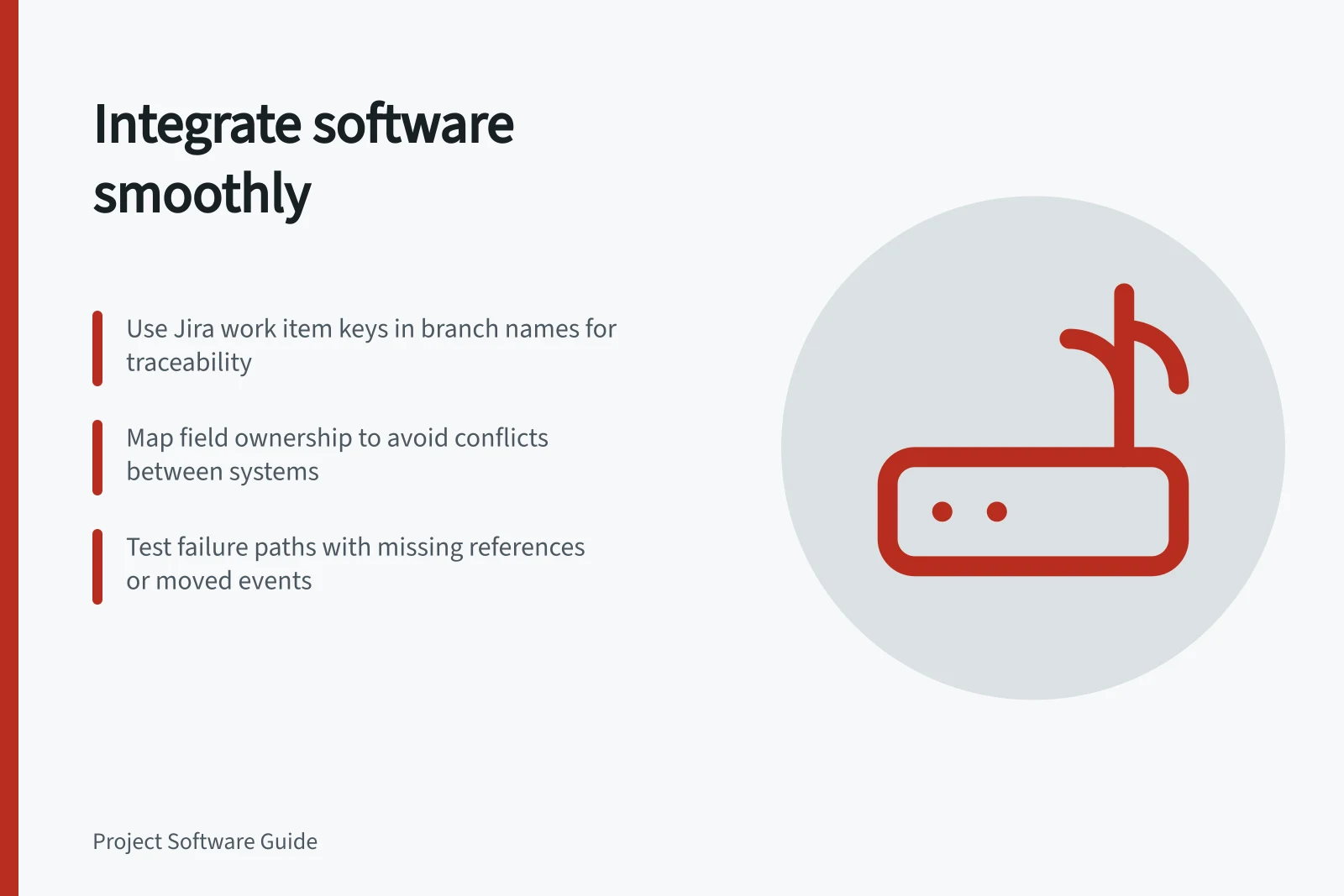 Integrate software smoothly: Use Jira work item keys in branch names for traceability; Map field ownership to avoid conflicts between systems; Test failure paths with missing references or moved events