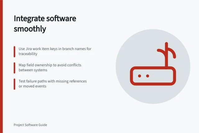 Integrate software smoothly: Use Jira work item keys in branch names for traceability; Map field ownership to avoid conflicts between systems; Test failure paths with missing references or moved events. Project software integrations